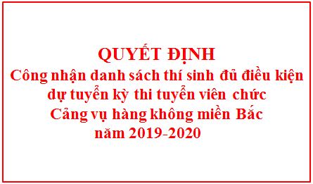 Quyết định công nhận danh sách thí sinh đủ điều kiện dự tuyển kỳ thi tuyển viên chức Cảng vụ hàng không miền Bắc năm 2019-2020